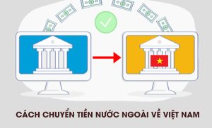 Hướng dẫn cách chuyển tiền từ nước ngoài về Việt Nam