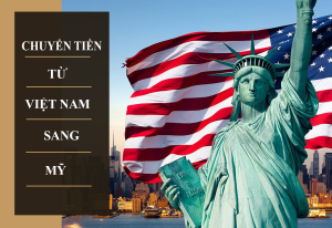 Chuyển tiền từ Việt Nam sang Mỹ như thế nào?